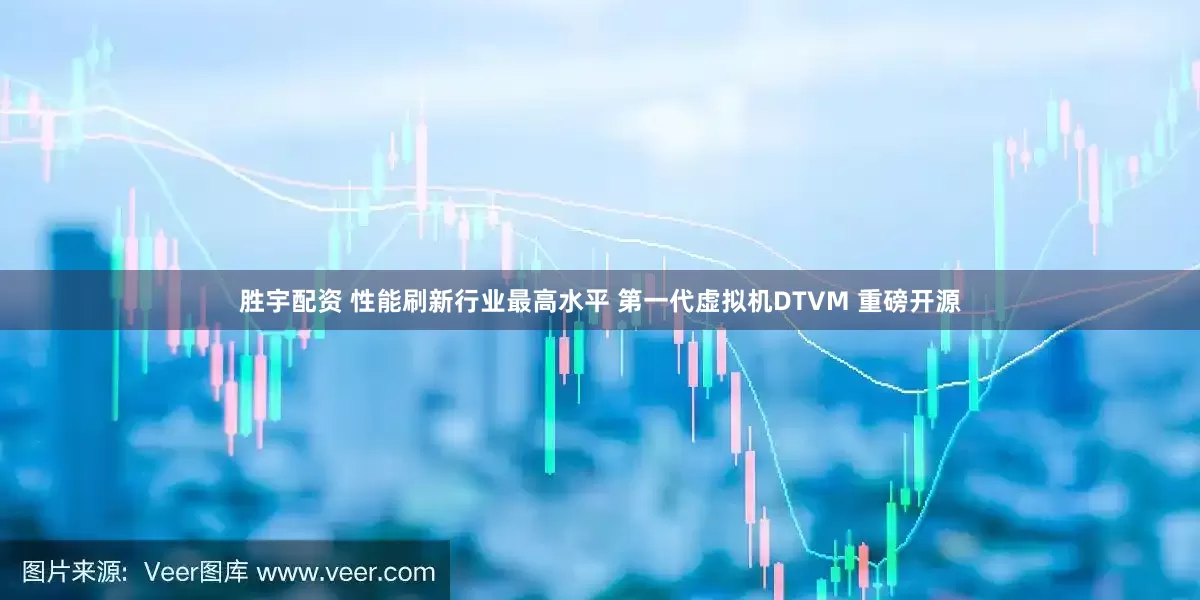胜宇配资 性能刷新行业最高水平 第一代虚拟机DTVM 重磅开源