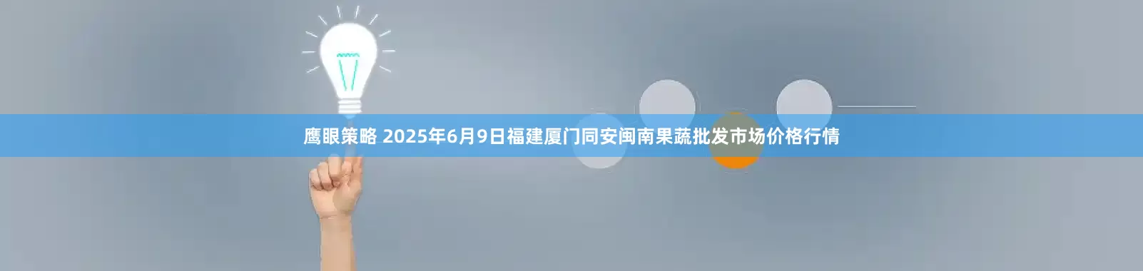 鹰眼策略 2025年6月9日福建厦门同安闽南果蔬批发市场价格行情